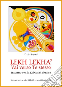Lekh Lekha' vai verso te stesso. Incontro con la Kabbalah ebraica. Ediz. illustrata libro