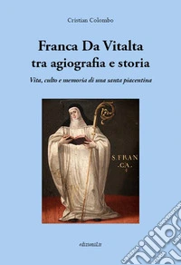Franca Da Vitalta tra agiografia e storia. Vita, culto e memoria di una santa piacentina