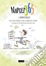 Napoli 365. Cosa fare a Napoli ogni giorno dell'anno. Un libro per chi non ha un cacchio da fare... libro