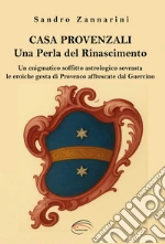Casa Provenzali. Una perla del Rinascimento. Un enigmatico soffitto astrologico soovrasta le eroiche gesta di Provenco affrescate dal Guercino. Ediz. illustrata libro