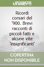 Ricordi corsari del '900. Brevi racconti di piccoli fatti e alcune vite 'insignificanti' libro