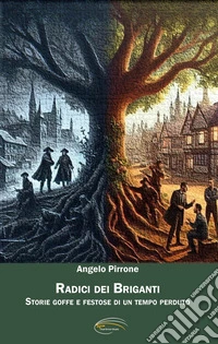 Radici dei briganti. Storie goffe e festose di un tempo perduto libro