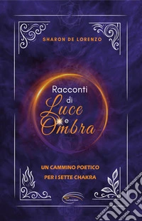 Racconti di luce e ombra. Un cammino poetico per i sette chakra libro