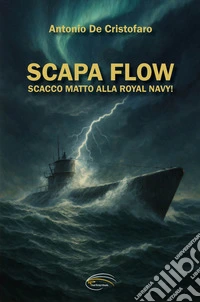 Scapa Flow. Scacco matto alla Royal Navy! libro