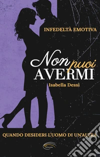 Non puoi avermi. Infedeltà emotiva. Quando desideri l'uomo di un'altra libro