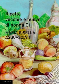 Le ricette vecchie e nuove di nonna Gì. Nuova ediz. libro