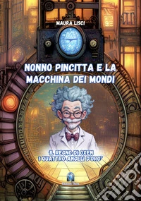 Il regno di Oxen. I quattro angeli d'oro. Nonno Pincitta e la macchina dei mondi