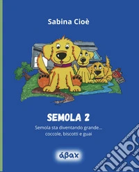 Semola 2. Semola sta diventando grande... coccole, biscotti e guai libro