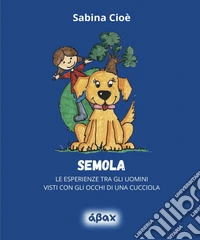 Semola. Le esperienze tra gli uomini visti con gli occhi di una cucciola libro