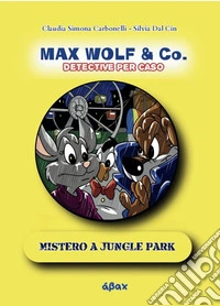 Mistero a Jungle Park. Max Wolf & Co.Detective per caso libro