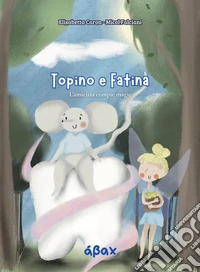Topino e Fatina. L'amicizia compie magie libro