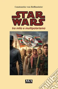 Star Wars: tra mito e multipolarismo libro