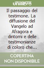 Il passaggio del testimone. La diffusione del Vangelo ad Afragora e dintorni e delle testimonianze di coloro che hanno fatto parte del movimento inziale libro