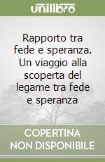 Rapporto tra fede e speranza. Un viaggio alla scoperta del legame tra fede e speranza libro
