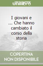 I giovani e ... Che hanno cambiato il corso della storia libro