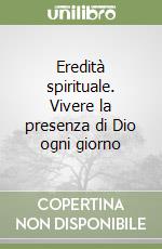 Eredità spirituale. Vivere la presenza di Dio ogni giorno