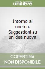 Intorno al cinema. Suggestioni su un'idea nuova libro