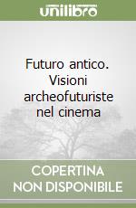 Futuro antico. Visioni archeofuturiste nel cinema libro