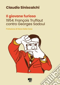 Il giovane furioso. 1954: François Truffaut contro Georges Sadoul. Nuova ediz.