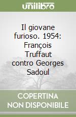 Il giovane furioso. 1954: François Truffaut contro Georges Sadoul libro