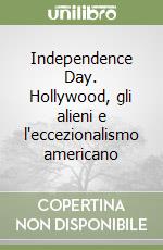 Independence Day. Hollywood, gli alieni e l'eccezionalismo americano libro