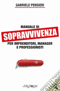 Manuale di sopravvivenza per imprenditori, manager e professionisti libro