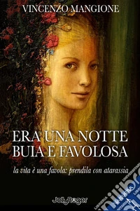 Era una notte buia e favolosa. La vita è una favola: prendila con atarassia libro