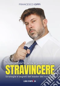 L'importante non è vincere ma stravincere. Strategie e segreti del leader del noleggio libro