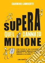 Supera quel dannato milione. Come passare da una microimpresa a una grande organizzazione rendendo il tuo business scalabile e liberando il tuo tempo libro