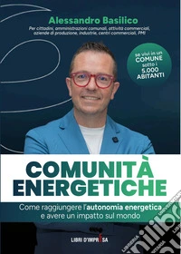 Comunità energetiche. Come raggiungere l'autonomia energetica e avere un impatto sul mondo libro