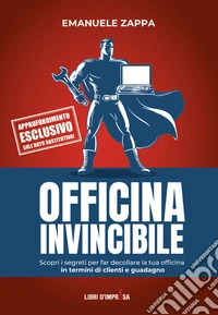 Officina invincibile. Scopri i segreti per far decollare la tua officina in termini di clienti e guadagno libro