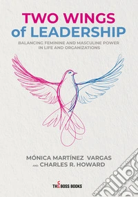 Two wings of leadership. Balancing feminine and masculine power in life and organizations libro