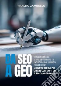 Da SEO a GEO. Come l'intelligenza artificiale generativa sta rivoluzionando il modo di cercare online. Le nuove regole per creare contenuti che si facciano trovare libro