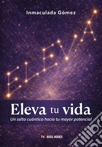 Eleva tu vida. Un salto cuántico hacia tu mayor potencial libro