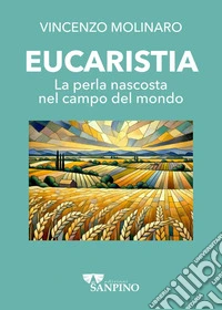 Eucaristia. La perla nascosta nel campo del mondo libro