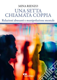 Una setta chiamata coppia. Relazioni abusanti e manipolazione mentale libro