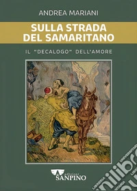 Sulla strada del samaritano. Il «decalogo» dell'amore