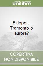 E dopo... Tramonto o aurora? libro