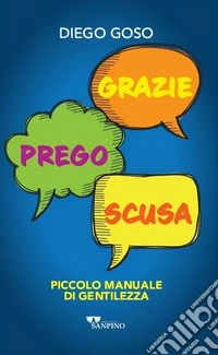 Grazie. Prego. Scusa. Piccolo manuale di gentilezza libro