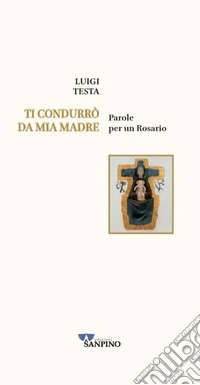 Ti condurrò da mia madre. Parole per un rosario libro