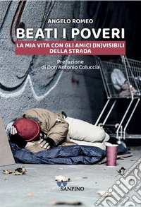 Beati i poveri. La mia vita con gli amici (in)visibili della strada libro