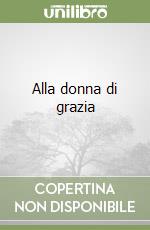 Alla donna di grazia