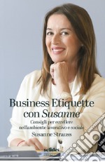 Business Etiquette con Susanne. Consigli per eccellere nell'ambiente lavorativo e sociale