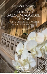 Guida di Salsomaggiore Terme. Storia, curiosità e misteri dalla città termale libro