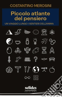 Piccolo atlante del pensiero. Un viaggio lungo i sentieri dell'anima libro
