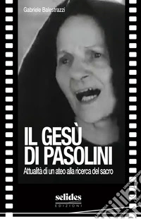 Il Gesù di Pasolini. Attualità di un ateo alla ricerca del sacro libro
