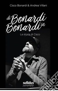 Di Bonardi in Bonardi. La storia di Cisco libro