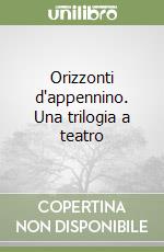 Orizzonti d'appennino. Una trilogia a teatro libro