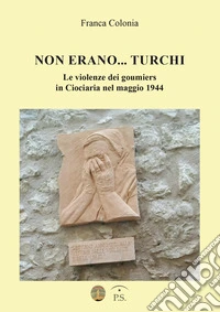 Non erano... turchi. Le violenze dei goumiers in Ciociaria nel maggio 1944 libro