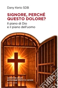 Signore, perché questo dolore? Il piano di Dio e il piano dell'uomo libro